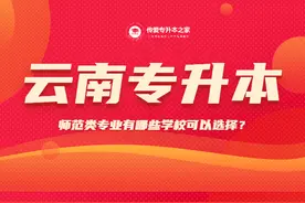 云南专升本师范类专业有哪些学校可以选择？图片