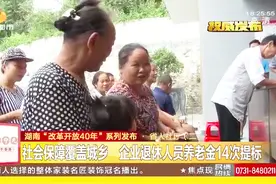社会保障覆盖湖南城乡，企业退休人员养老金14次提标视频封面