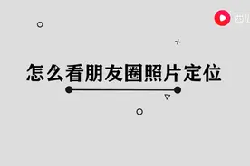 怎么看朋友圈照片定位图片