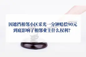 从遮挡相邻小区采光一分钟赔偿90元，说说民法典关于采光权的规定图片