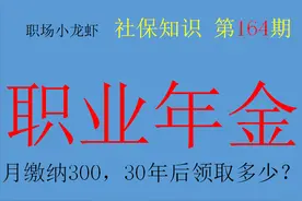职业年金个人今年每月缴纳300元，缴纳30年，未来能领多少钱呢？图片