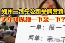 郑州汽车销售门店被曝下单可抱可亲姑娘，市监局：属于低俗营销图片