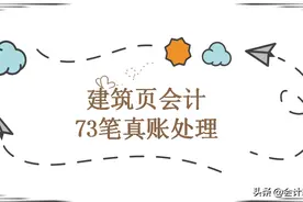 建筑企业的会计是真的难做，这73笔真账处理，学完能立马上手图片