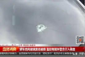 轿车挡风玻璃莫名破损 监控有损坏警方介入调查图片