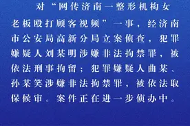 济南公安通报“网传济南整形机构女老板殴打顾客”：被刑拘 涉非法拘禁罪图片