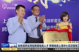 加快培养实用型跨境电商人才 跨境电商上海中心实训室竣工启用视频封面