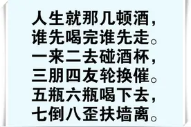 《喝酒顺口溜》人生就那几顿酒，谁先喝完谁先走，谁编的，真有才图片
