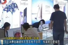 “中国移动0元购机变贷款”后续：马上消费金融提供无签名电子合同 专家称应更规范视频封面