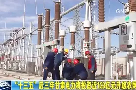 “十三五”后三年甘肃电力将投资近133亿元升级农网视频封面