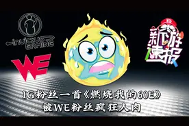 IG粉丝一首《燃烧我的60E》被WE粉丝人肉喷到道歉《新游速报》