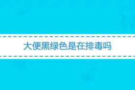 大便绿色咋回事？是身体在排毒吗？对身体好不好？专家告诉你答案视频封面