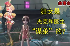 第五人格故事会：杰克和医生是害死舞女的凶手？舞女案件真相大白视频封面