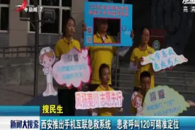 西安推出手机互联急救系统 患者呼叫120可精准定位视频封面