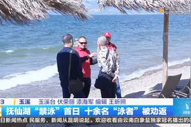 抚仙湖“禁泳”首日 玉溪多部门巡查~十余名“泳者”被劝返视频封面