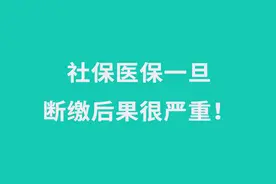 最全！社保医保一断缴，不再享受医保待遇！超过时间，补都没有用图片