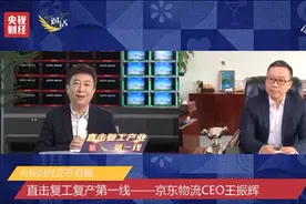 京东集团22万职工，18万物流人！央视《对话》谈物流抗疫不停摆，京东物流CEO王振辉最忧心物流员工安全图片