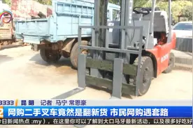 网购二手叉车竟然是翻新货 市民网购遇套路图片