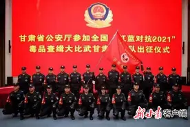 甘肃省公安机关挑选精兵强将组成代表队参加全国“红蓝对抗”毒品查缉大比武图片