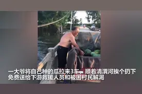 7旬大爷将3车瓜投河送下游救援人员和被困村民，不比鸿星尔克强图片