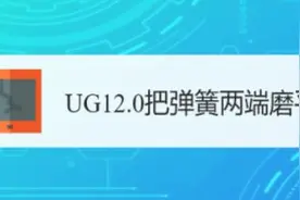 UG12.0把弹簧两端磨平图片