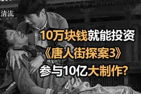 清流｜刘昊然主演的唐探3公开卖投资份额 10万就能参与？图片