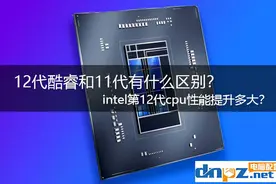 12代酷睿和11代有什么区别？intel第12代cpu性能提升多大？图片