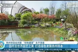 扬州世园会闭幕，“绿色盛宴”永不落幕图片