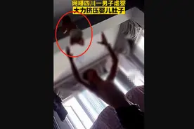 网曝四川男子虐婴视频：大力拍肚子、举起抛高，婴儿哭喊声嘶力竭图片