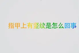 指甲上有竖条纹当心是纵行黑甲，主要与这些因素有关！视频封面