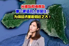 台湾岛和海南岛，哪个更适合人类居住？为何经济差距如此之大？图片