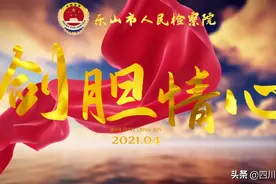 一首《剑胆情心》，乐山检察以歌献礼党的百年华诞！图片