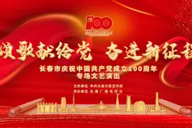 长春市庆祝中国共产党成立100周年专场文艺演出29日播出图片
