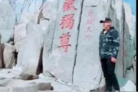 泰山管委会回应男子脚踏“五岳独尊”石刻：敦促其与景区联系并公开认错图片