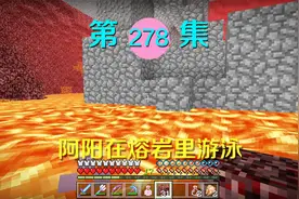 我的世界阿阳历险记278：阿阳试图在岩浆里游泳，竟然毫发无损视频封面