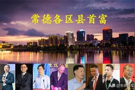 常德各区县首富人选揭晓，3县首富身价超百亿，武陵区无人入围？图片