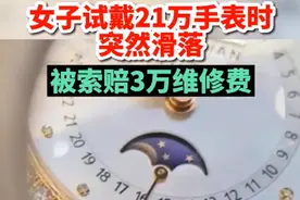 女子试戴21万名表将表盘摔坏，拒绝赔偿后被起诉索赔3万，法院公布判决结果图片