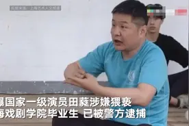 国家一级演员田蕤被指猥亵上戏一毕业生 警方：已被批捕图片
