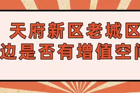 天府新区老城区未来增值空间怎么样？图片
