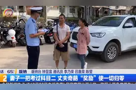 云南 老婆科目二一次过获老公奖励开车 交警：无证驾驶，成绩取消图片