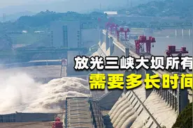 三峡大坝所有闸门打开，放光所有的水需要多长时间？图片