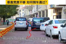 垂直宽度不够，如何倒车通过？可以试试“摆斜弧线倒车法”图片