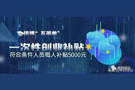 一次性创业补贴来助力，符合条件人员每人补贴5000元图片