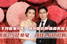 郭晶晶霍启刚搬出25亿豪宅，地位不保？住1.6亿旧别墅只是表象图片