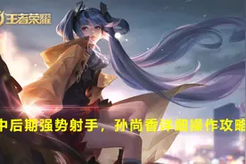 王者荣耀：大小姐驾到，孙尚香详细操作攻略图片