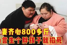 小两口体重高达800斤，丈夫对妻子放狠话，生个胖孩子就“掐死”图片