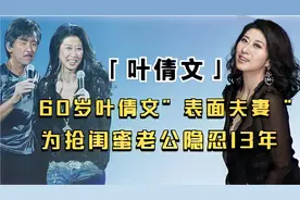 60岁叶倩文“表面夫妻”？抢闺蜜老公隐忍13年，婚后再陷婚姻危机图片