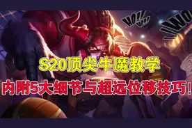 王者荣耀吉哥：S20顶尖牛魔教学，内附5大细节与超远位移技巧图片