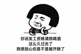 搞笑表情包：你说发工资就请我喝酒，这么久过去了，我很担心你图片