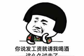 搞笑表情包：你说发工资就请我喝酒，这么久过去了，我很担心你图片