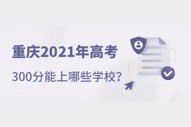 重庆2021年高考分数线已划定！300分能上什么学校？图片